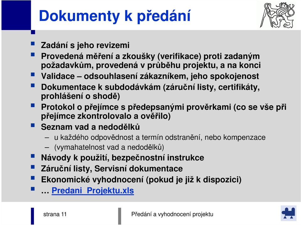 prověrkami (co se vše při přejímce zkontrolovalo a ověřilo) Seznam vad a nedodělků u každého odpovědnost a termín odstranění, nebo kompenzace (vymahatelnost vad