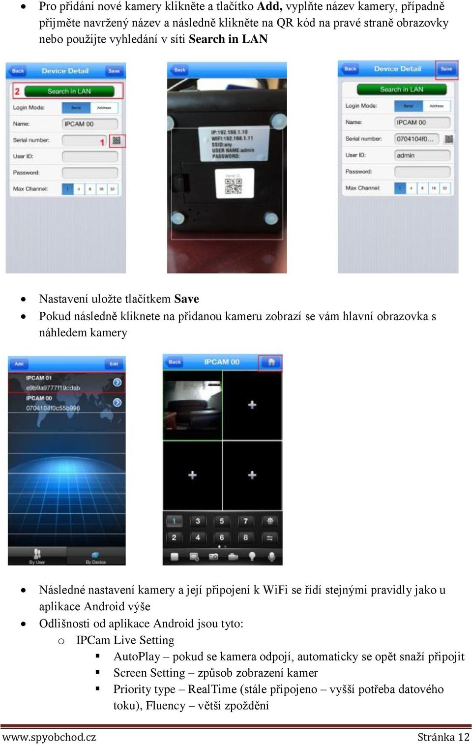 kamery a její připojení k WiFi se řídí stejnými pravidly jako u aplikace Android výše Odlišnosti od aplikace Android jsou tyto: o IPCam Live Setting AutoPlay pokud se kamera