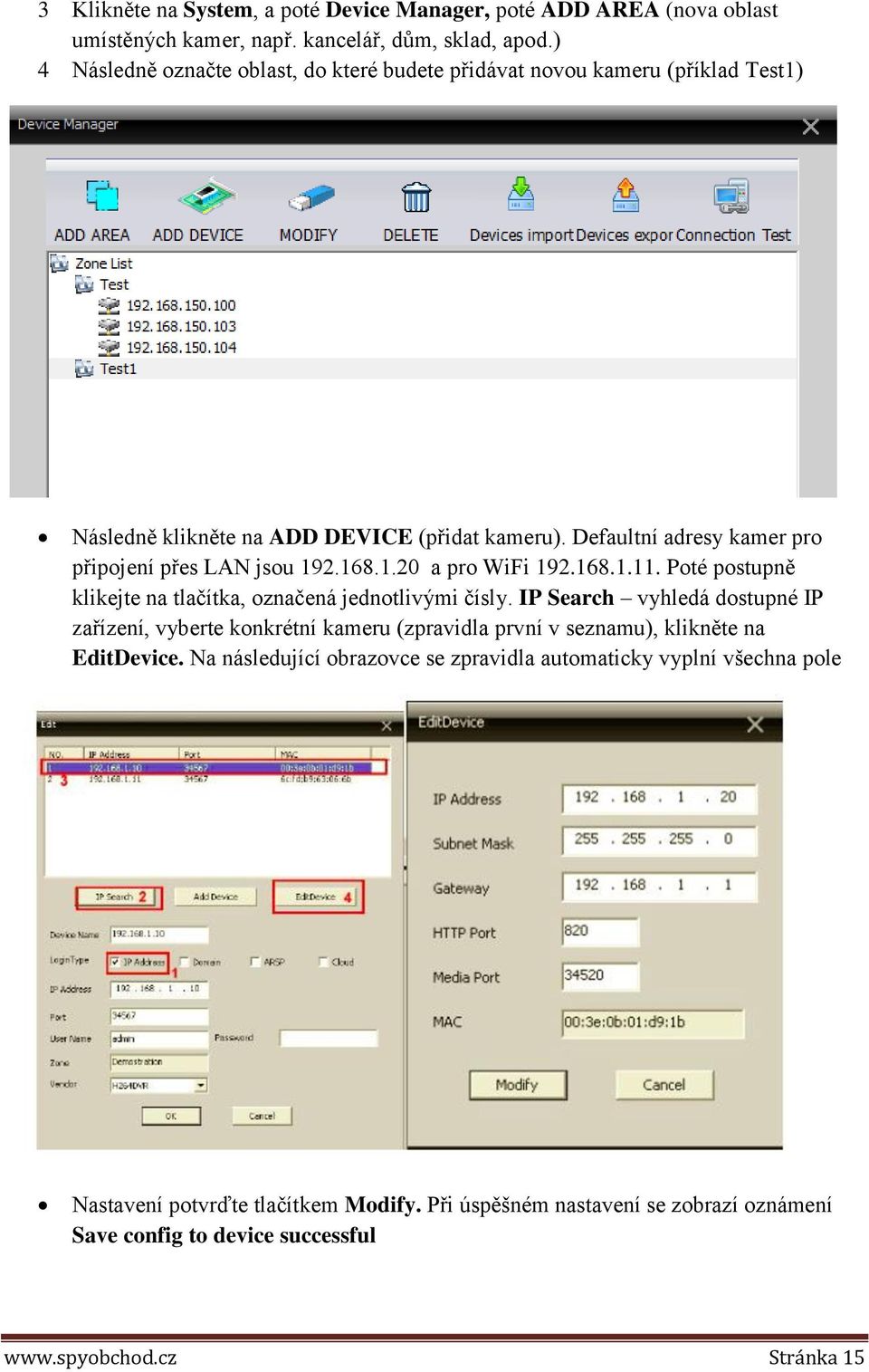 Defaultní adresy kamer pro připojení přes LAN jsou 192.168.1.20 a pro WiFi 192.168.1.11. Poté postupně klikejte na tlačítka, označená jednotlivými čísly.