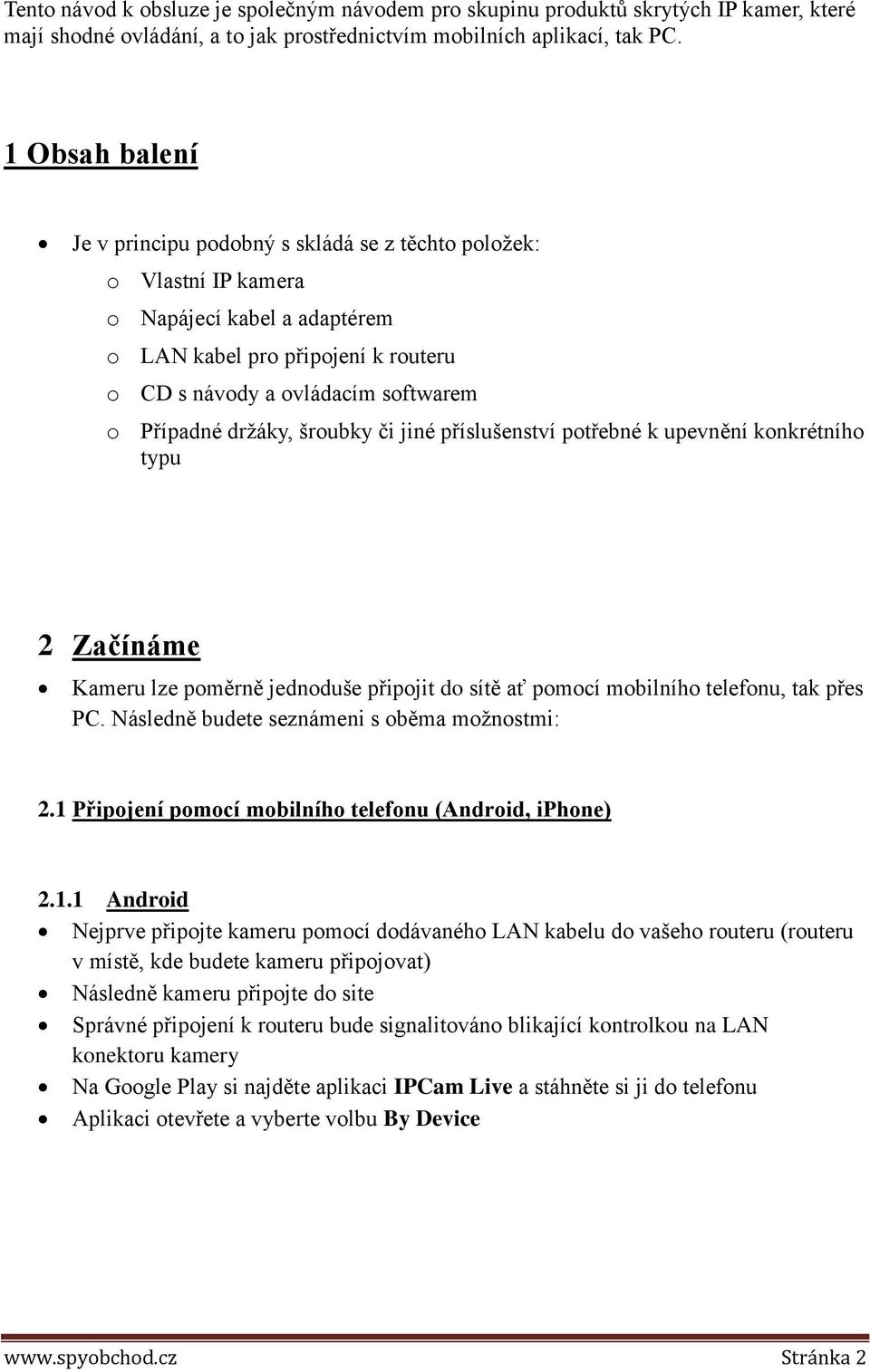 držáky, šroubky či jiné příslušenství potřebné k upevnění konkrétního typu 2 Začínáme Kameru lze poměrně jednoduše připojit do sítě ať pomocí mobilního telefonu, tak přes PC.