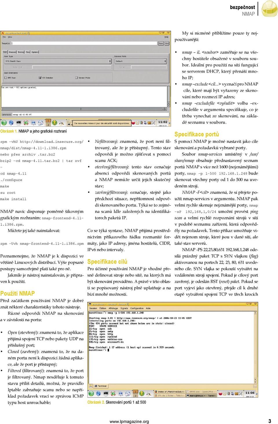 Můžete jej také nainstalovat: rpm -Uvh nmap-frontend-4.11-1.i386.rpm Poznamenejme, že je k dispozici ve většině Linuxových distribucí. Výše popsané postupy samozřejmě platí také pro ně.