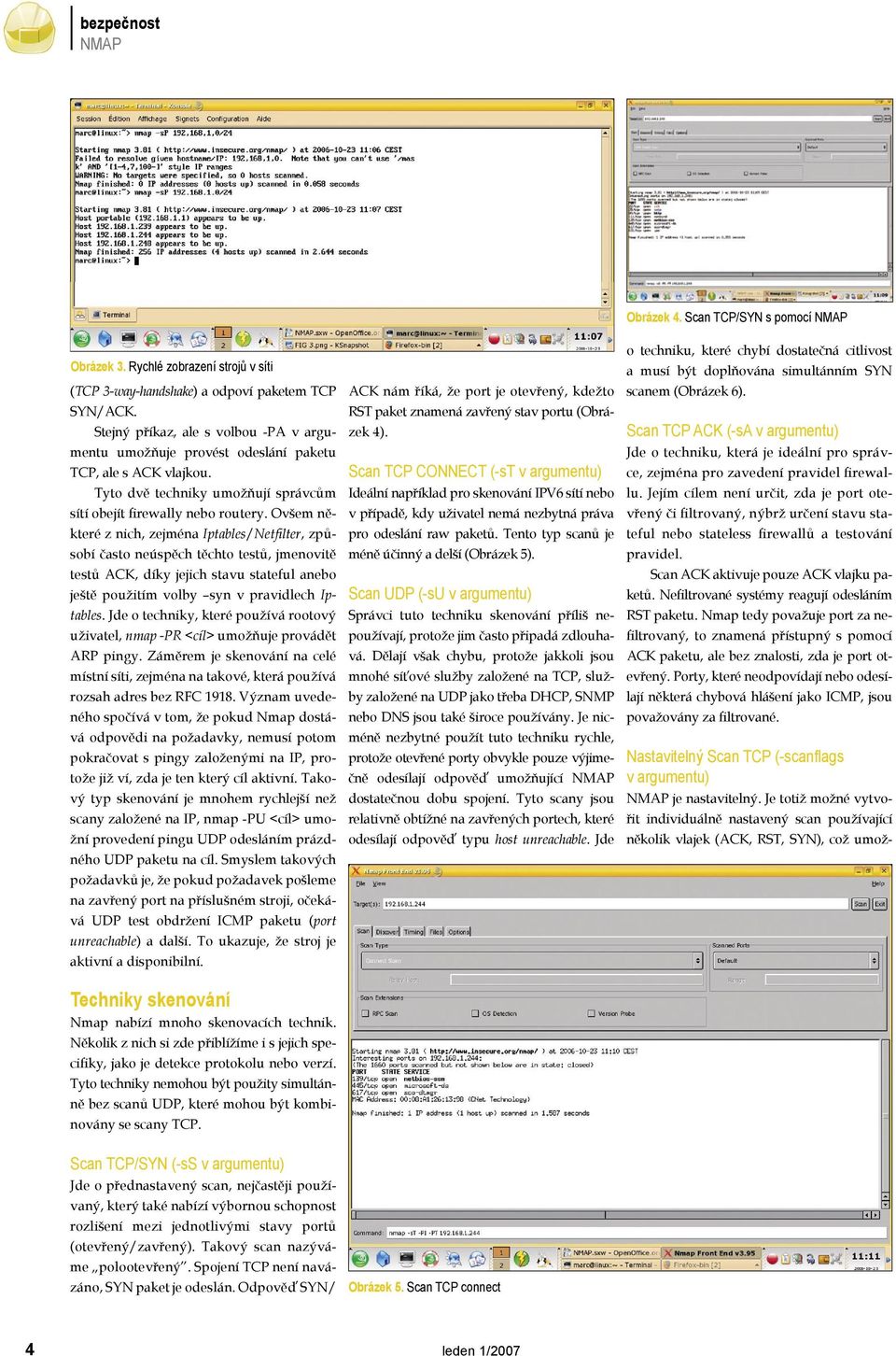 Ovšem některé z nich, zejména Iptables/Netfilter, způsobí často neúspěch těchto testů, jmenovitě testů ACK, díky jejich stavu stateful anebo ještě použitím volby syn v pravidlech Iptables.