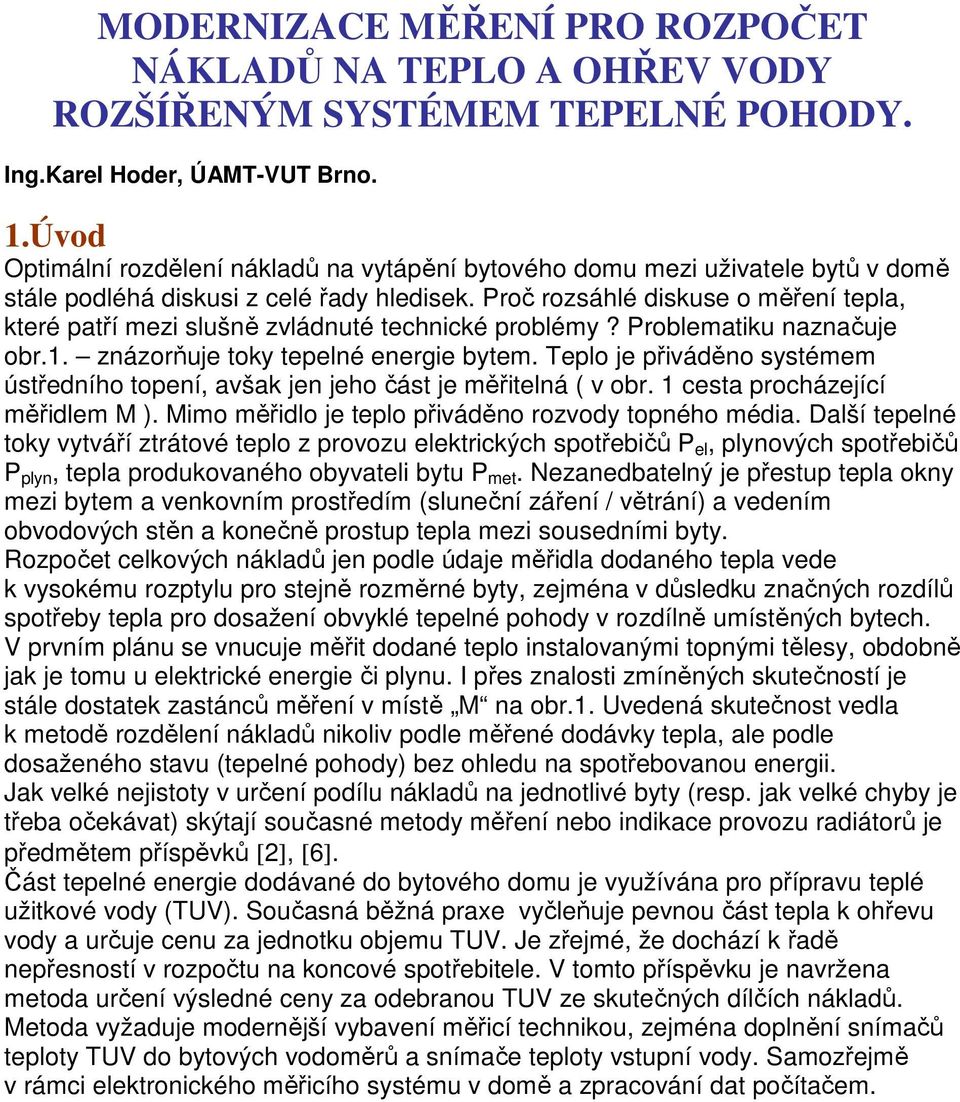 Proč rozsáhlé diskuse o měření tepla které patří mezi slušně zvládnuté technické problémy? Problematiku naznačuje obr.1. znázorňuje toky tepelné energie bytem.