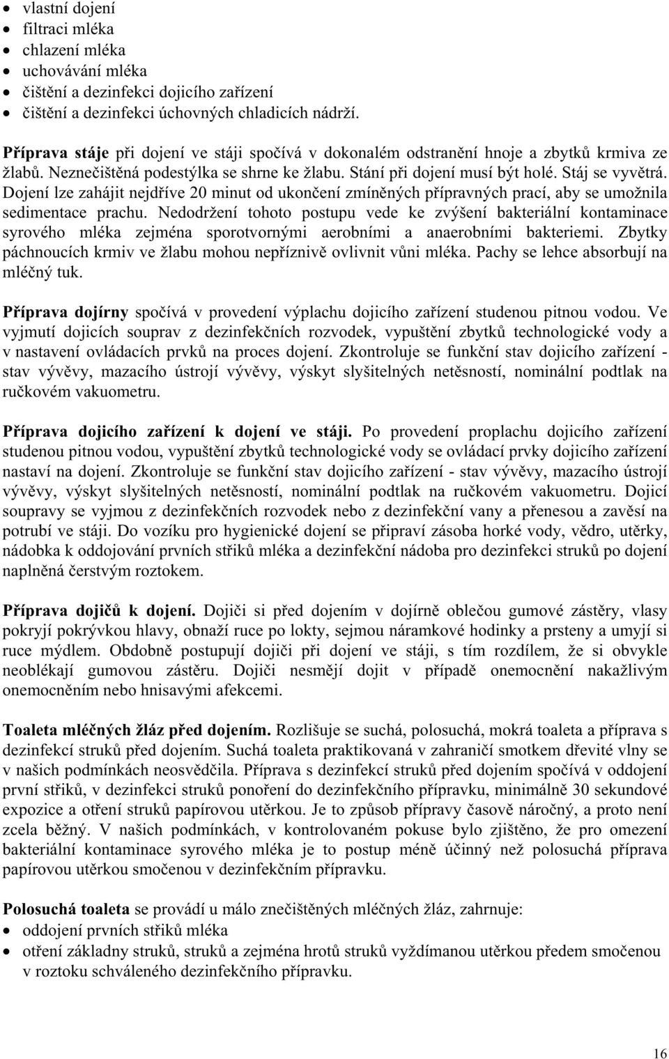 Dojení lze zahájit nejd íve 20 minut od ukon ení zmín ných p ípravných prací, aby se umožnila sedimentace prachu.