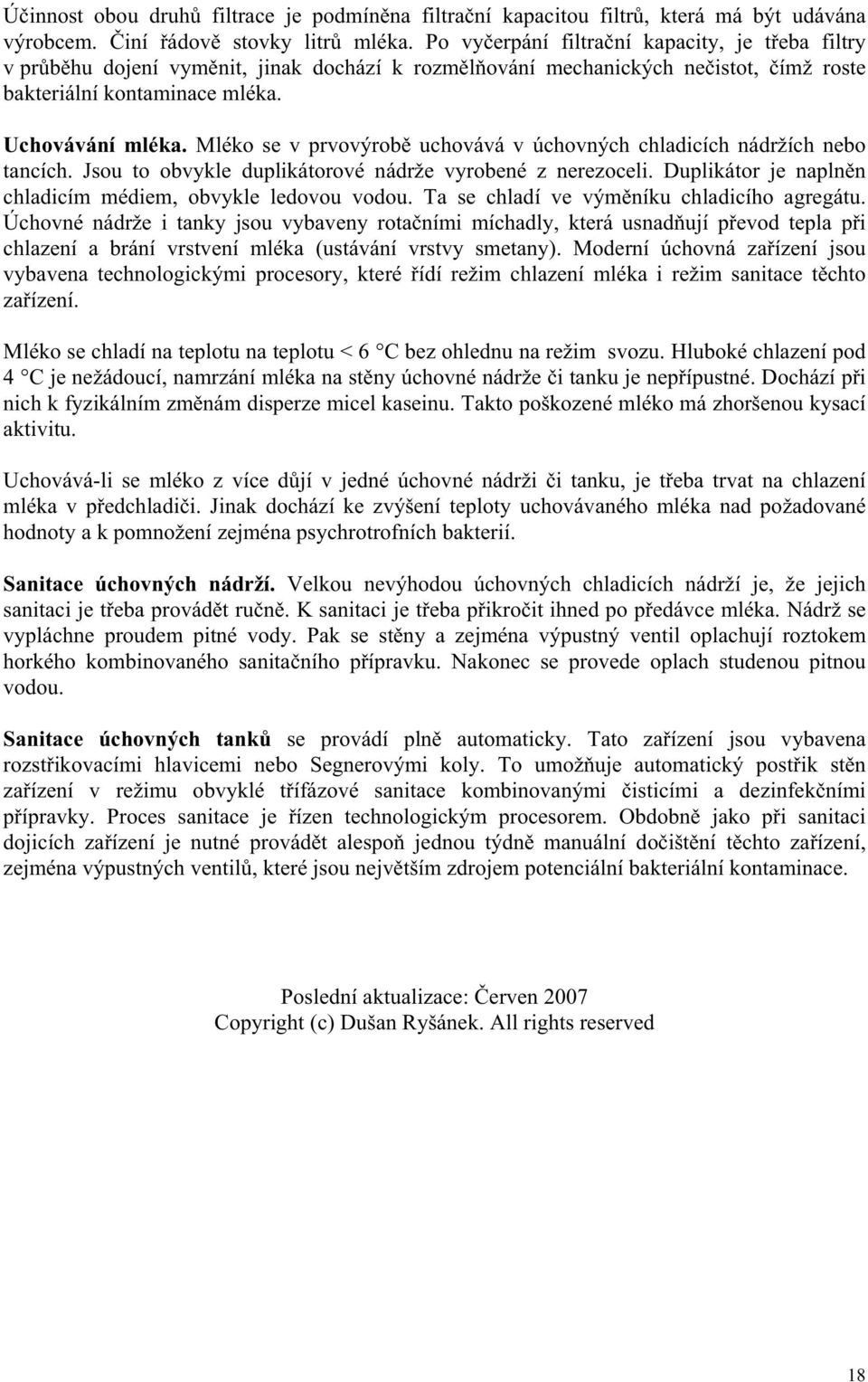 Mléko se v prvovýrob uchovává v úchovných chladicích nádržích nebo tancích. Jsou to obvykle duplikátorové nádrže vyrobené z nerezoceli. Duplikátor je napln n chladicím médiem, obvykle ledovou vodou.