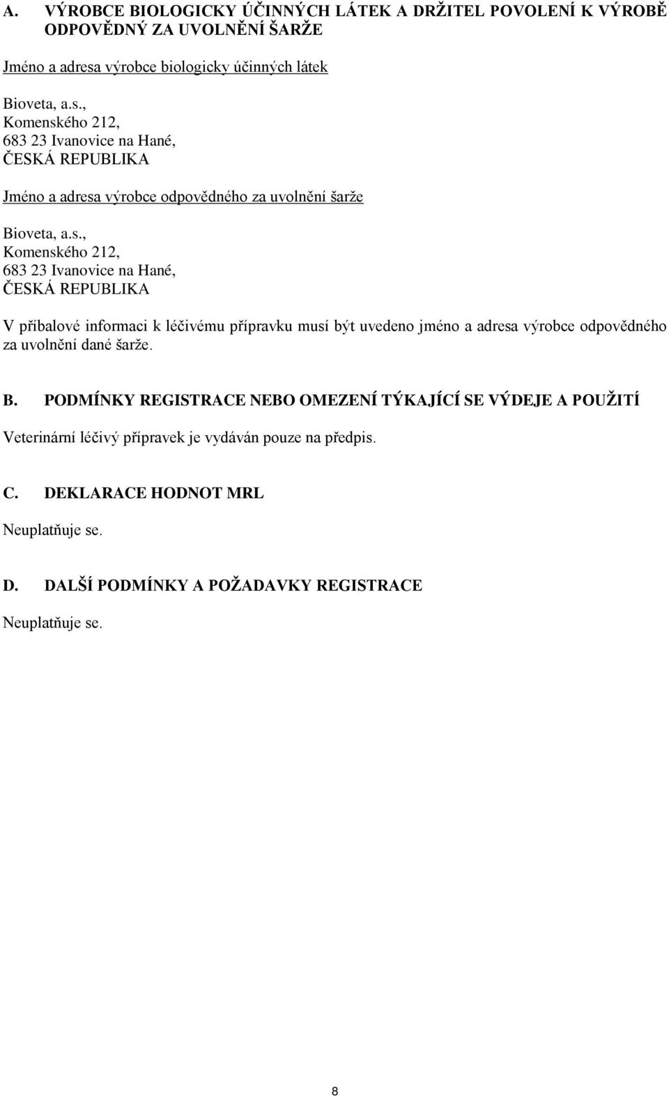 s., Komenského 212, 683 23 Ivanovice na Hané, ČESKÁ REPUBLIKA V příbalové informaci k léčivému přípravku musí být uvedeno jméno a adresa výrobce odpovědného za uvolnění