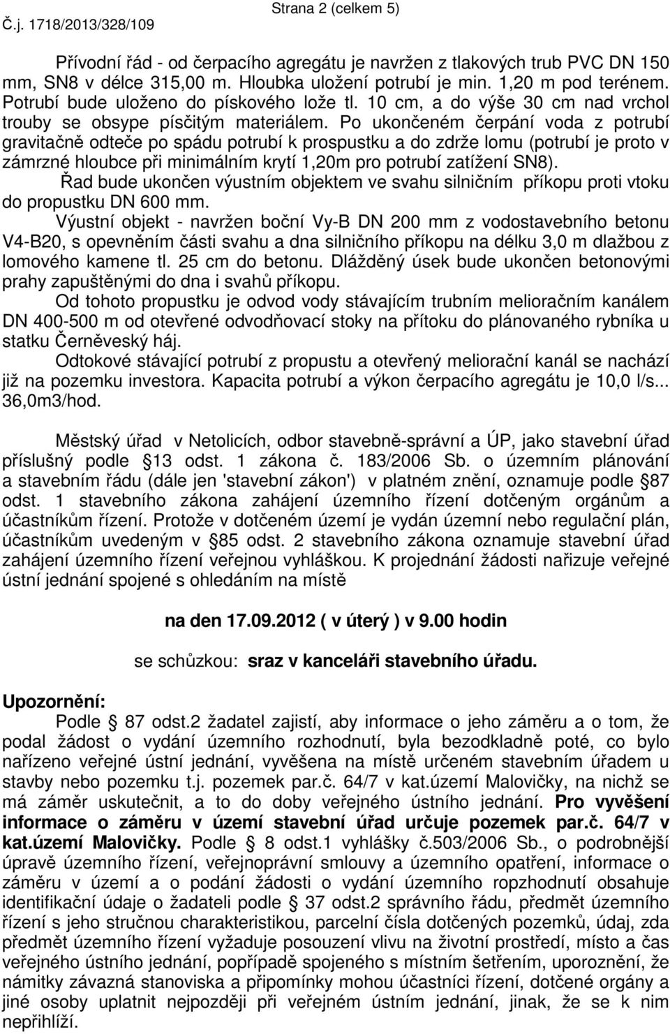 Po ukončeném čerpání voda z potrubí gravitačně odteče po spádu potrubí k prospustku a do zdrže lomu (potrubí je proto v zámrzné hloubce při minimálním krytí 1,20m pro potrubí zatížení SN8).