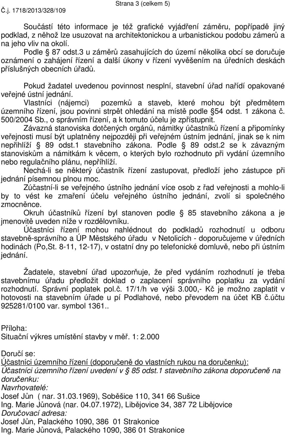 Pokud žadatel uvedenou povinnost nesplní, stavební úřad nařídí opakované veřejné ústní jednání.