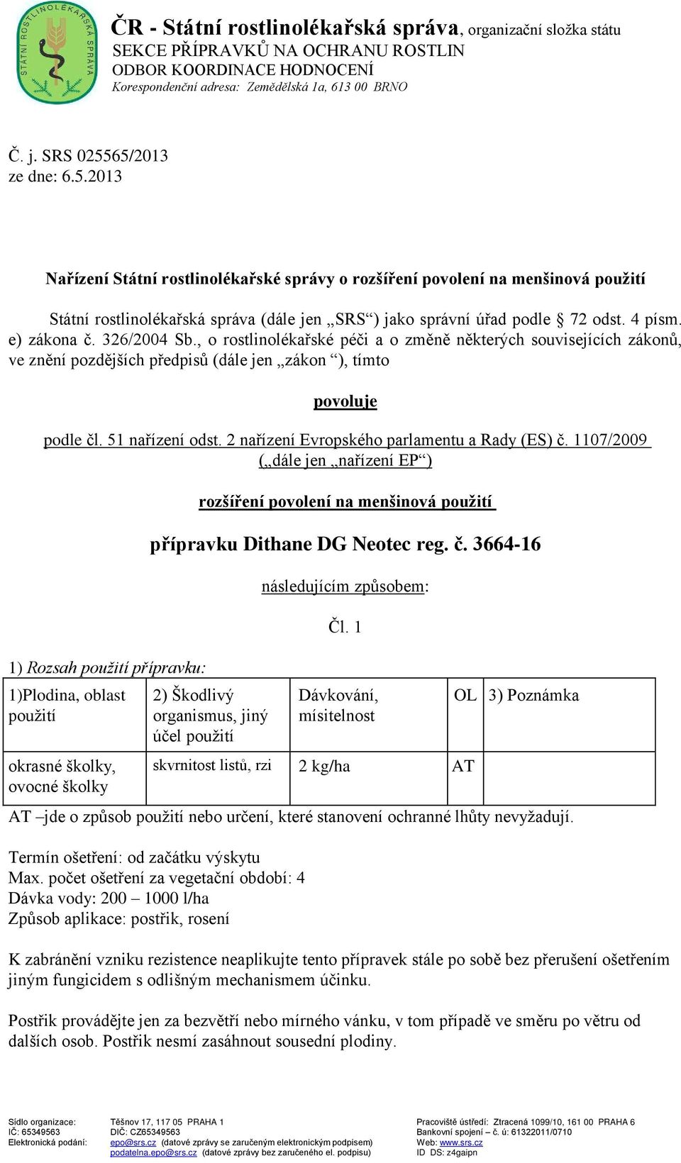 4 písm. e) zákona č. 326/2004 Sb., o rostlinoléka ské péči a o zm n n kterých souvisejících zákon, ve zn ní pozd jších p edpis (dále jen zákon ), tímto povoluje podle čl. 51 na ízení odst.