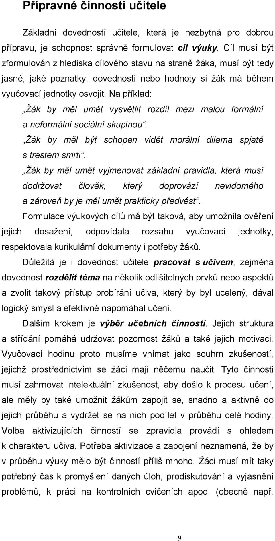 Na příklad: Žák by měl umět vysvětlit rozdíl mezi malou formální a neformální sociální skupinou. Žák by měl být schopen vidět morální dilema spjaté s trestem smrti.