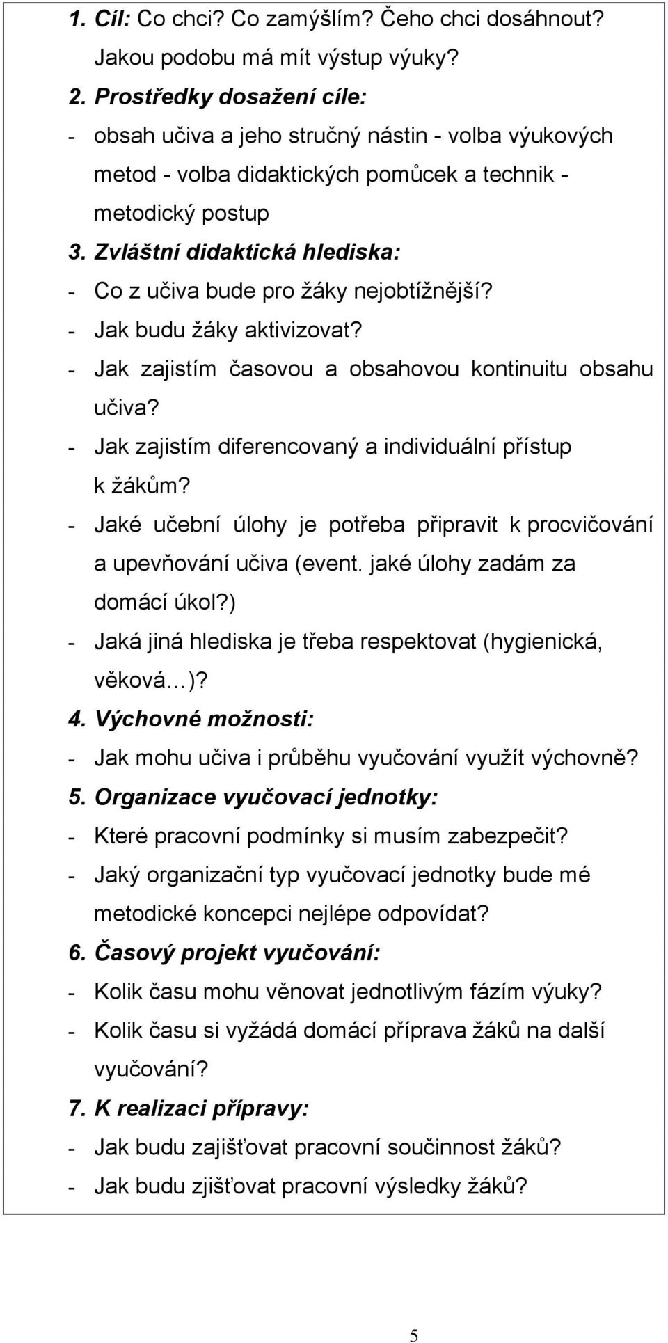 Zvláštní didaktická hlediska: - Co z učiva bude pro žáky nejobtížnější? - Jak budu žáky aktivizovat? - Jak zajistím časovou a obsahovou kontinuitu obsahu učiva?