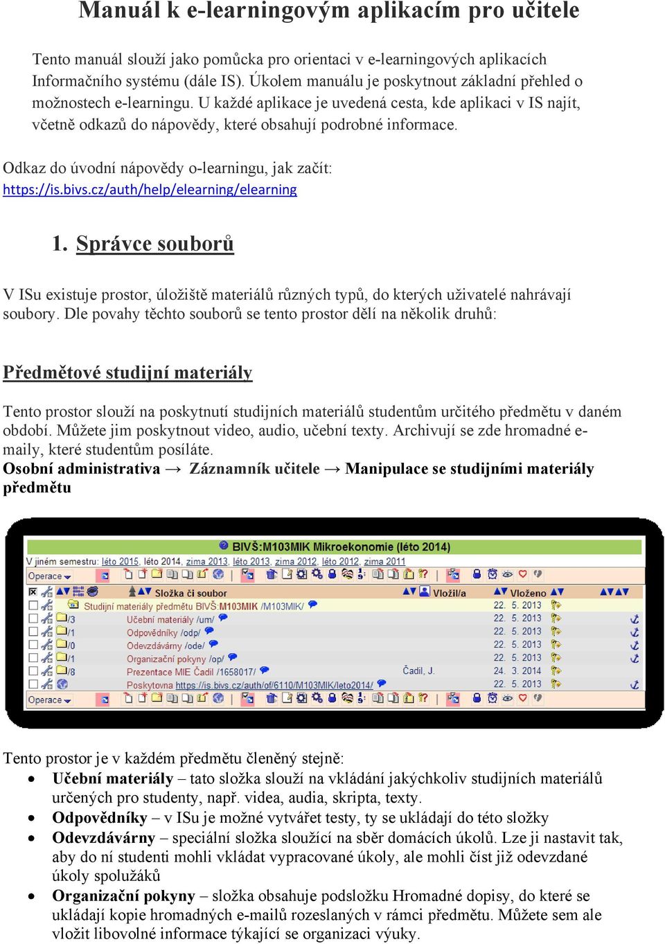 Odkaz do úvodní nápovědy o-learningu, jak začít: https://is.bivs.cz/auth/help/elearning/elearning 1.