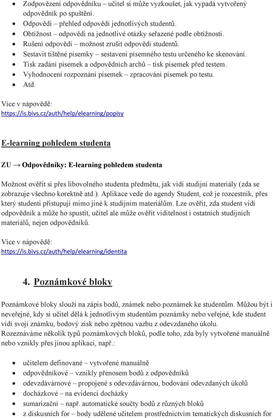 Tisk zadání písemek a odpovědních archů tisk písemek před testem. Vyhodnocení rozpoznání písemek zpracování písemek po testu. Atd. https://is.bivs.