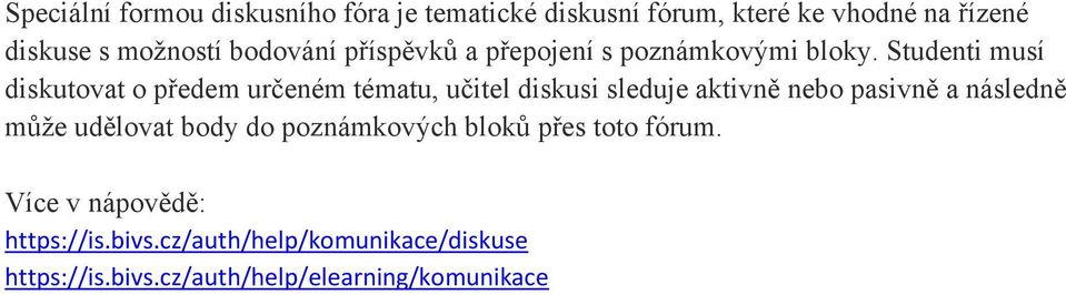 Studenti musí diskutovat o předem určeném tématu, učitel diskusi sleduje aktivně nebo pasivně a následně