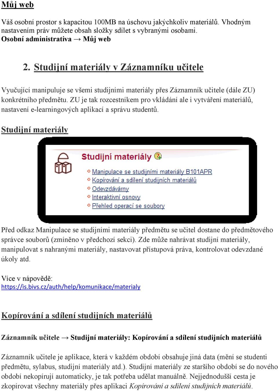 ZU je tak rozcestníkem pro vkládání ale i vytváření materiálů, nastavení e-learningových aplikací a správu studentů.