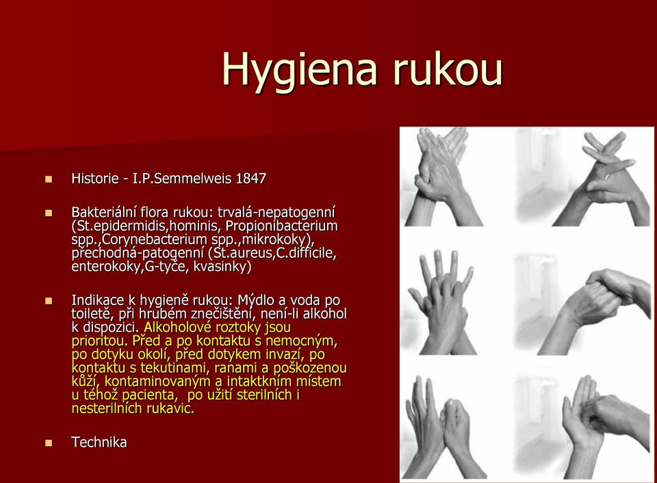 difficile, enterokoky,g-tyče, kvasinky) Indikace k hygieně rukou: Mýdlo a voda po toiletě, při hrubém znečištění, není-li alkohol k dispozici.