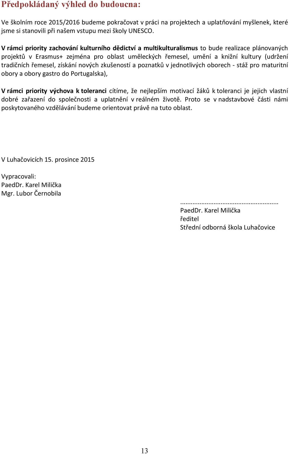 řemesel, získání nových zkušeností a poznatků v jednotlivých oborech - stáž pro maturitní obory a obory gastro do Portugalska), V rámci priority výchova k toleranci cítíme, že nejlepším motivací žáků