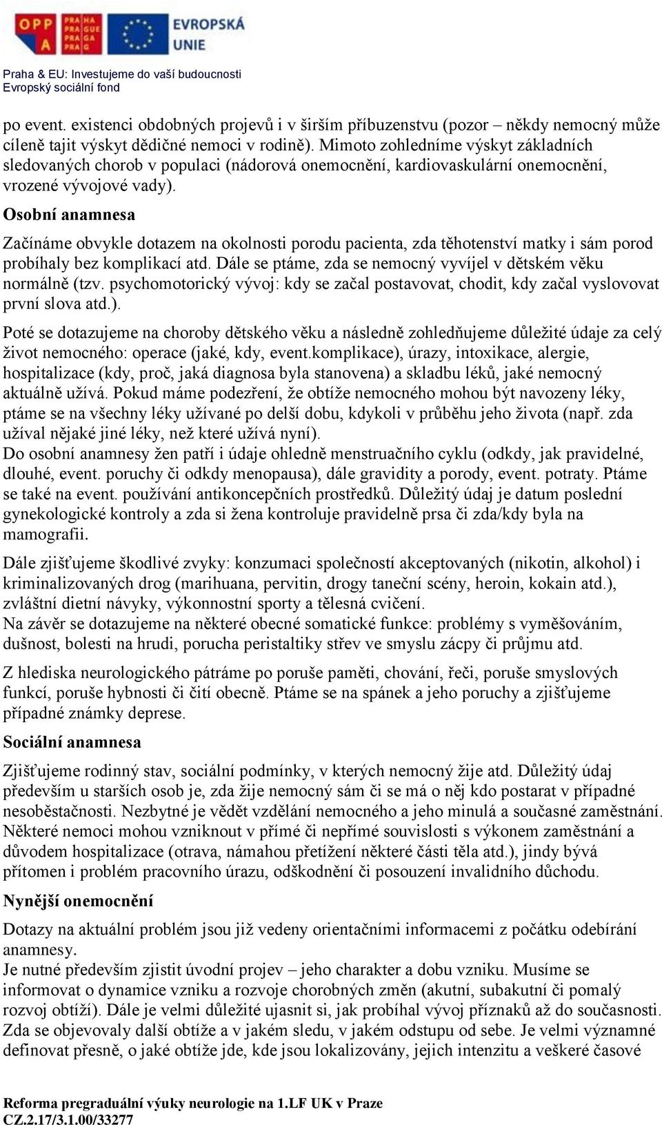 Osobní anamnesa Začínáme obvykle dotazem na okolnosti porodu pacienta, zda těhotenství matky i sám porod probíhaly bez komplikací atd.