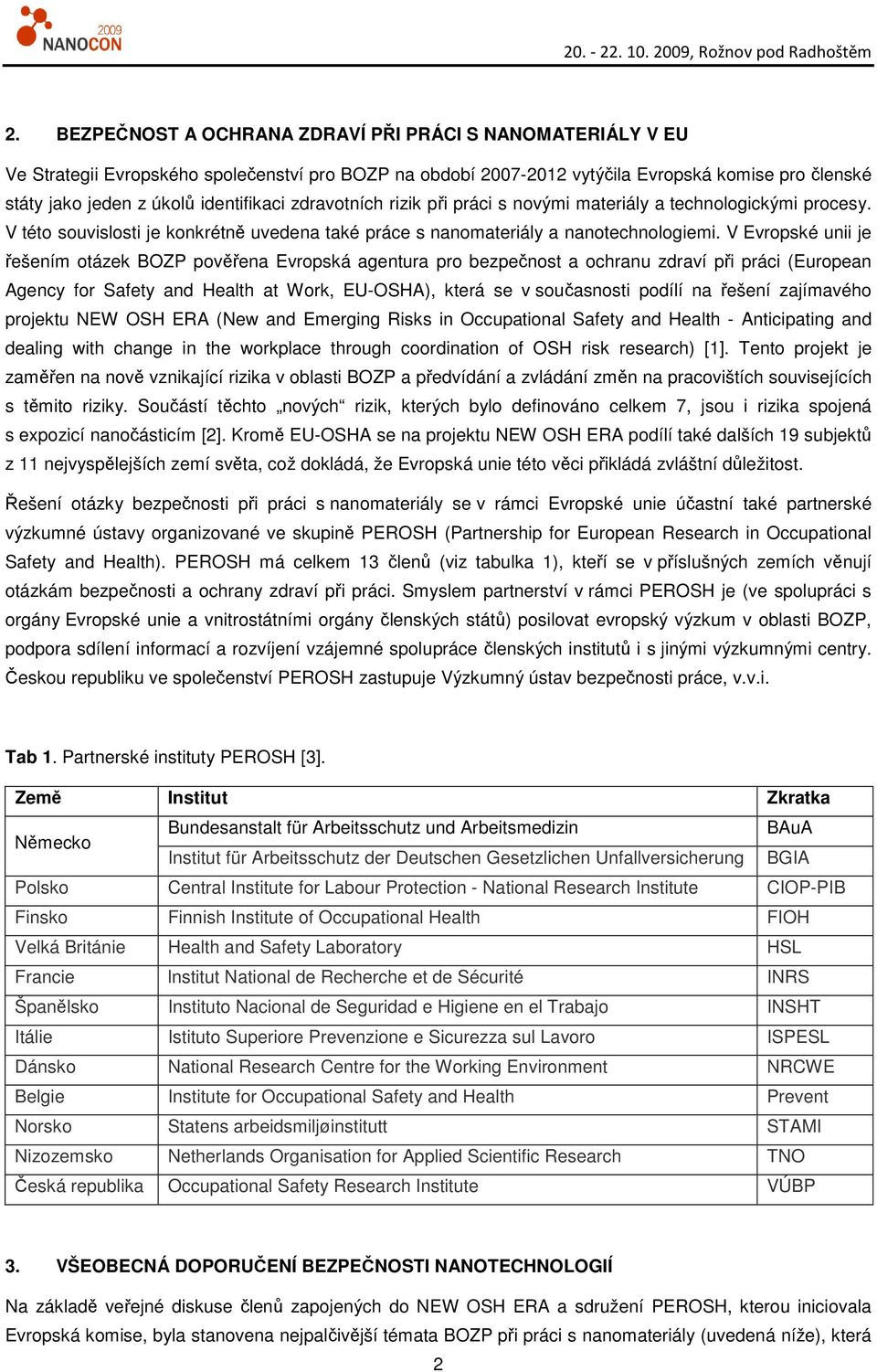 V Evropské unii je řešením otázek BOZP pověřena Evropská agentura pro bezpečnost a ochranu zdraví při práci (European Agency for Safety and Health at Work, EU-OSHA), která se v současnosti podílí na