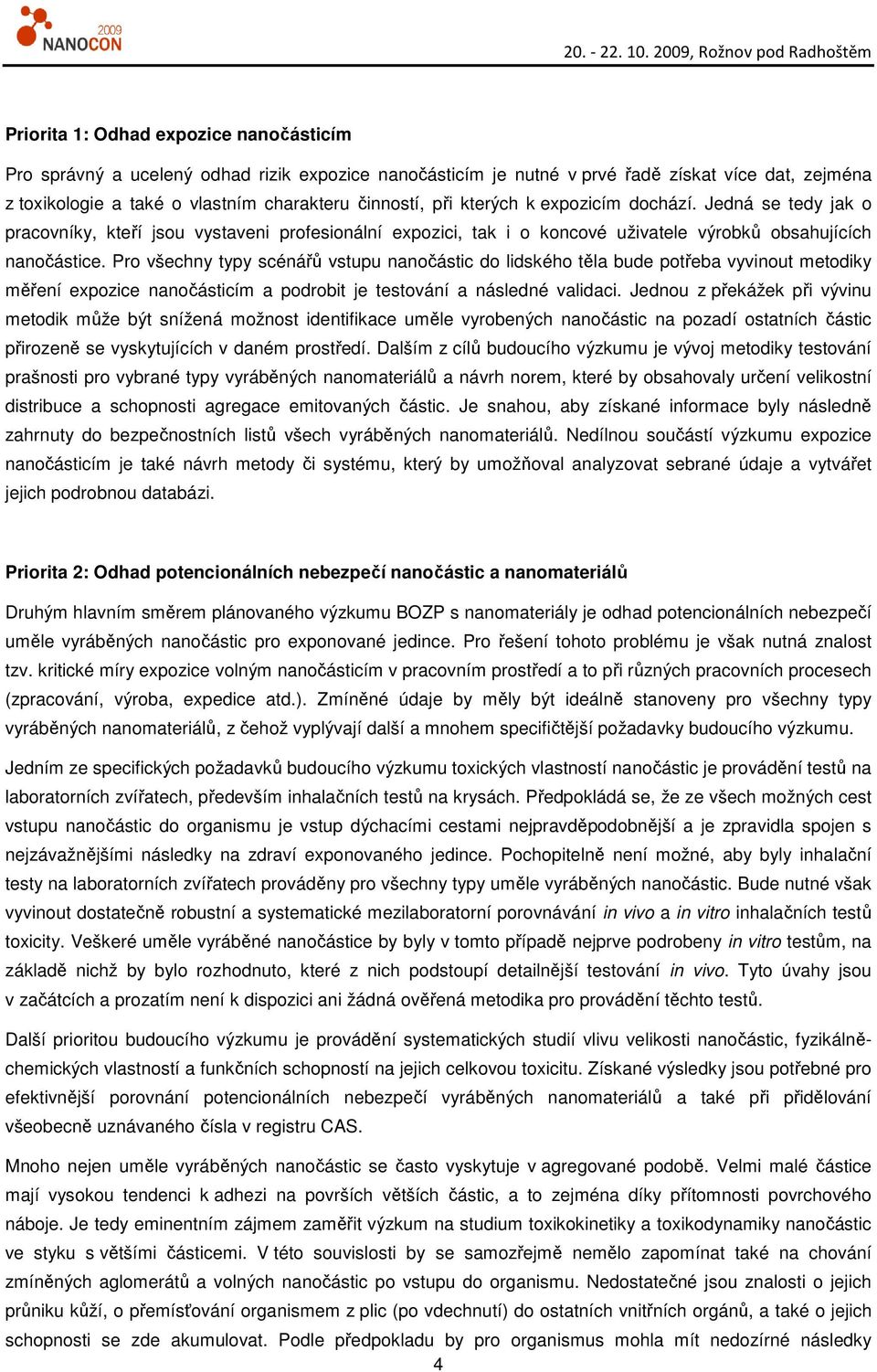 Pro všechny typy scénářů vstupu nanočástic do lidského těla bude potřeba vyvinout metodiky měření expozice nanočásticím a podrobit je testování a následné validaci.