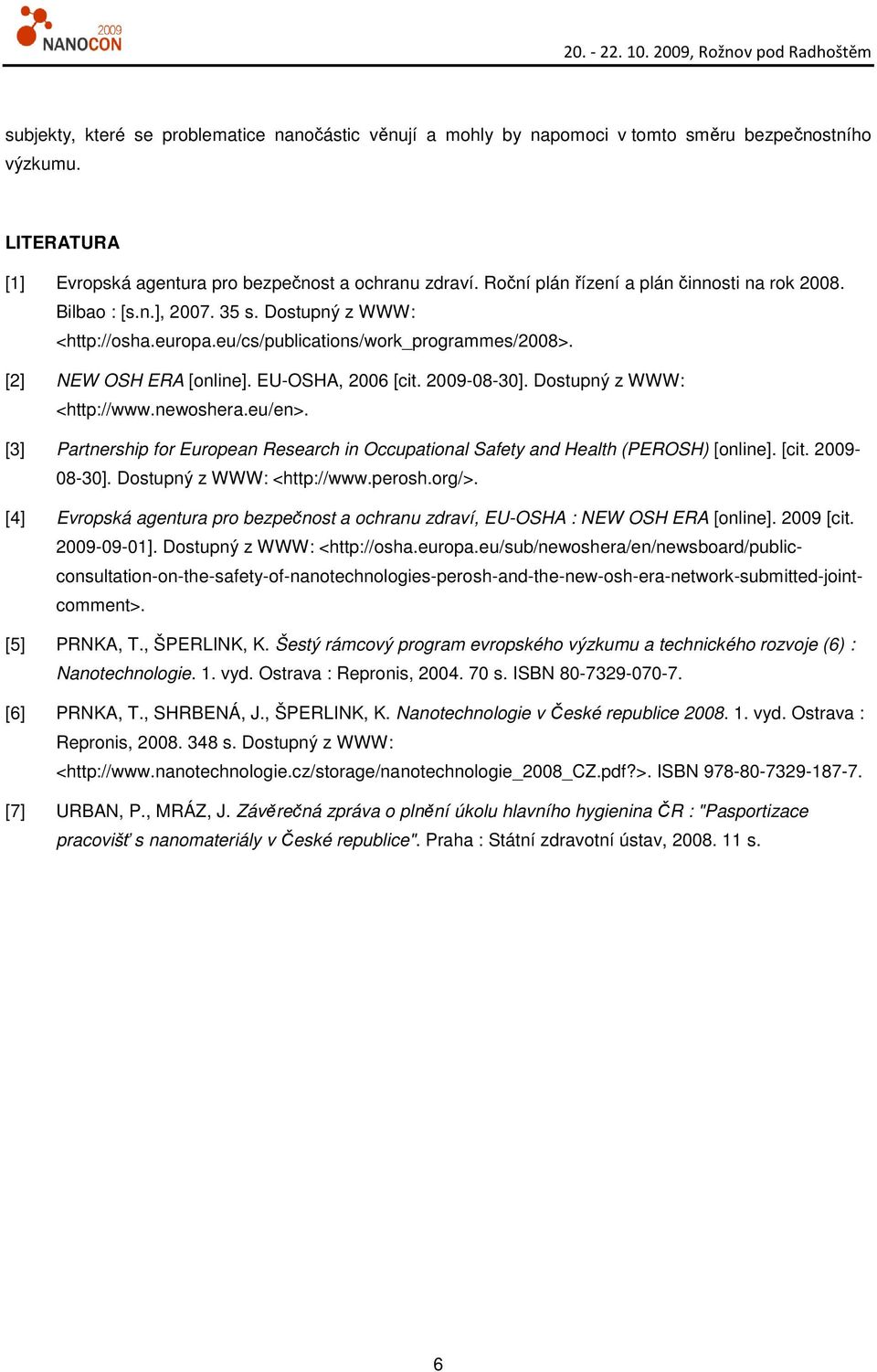 2009-08-30]. Dostupný z WWW: <http://www.newoshera.eu/en>. [3] Partnership for European Research in Occupational Safety and Health (PEROSH) [online]. [cit. 2009-08-30]. Dostupný z WWW: <http://www.perosh.