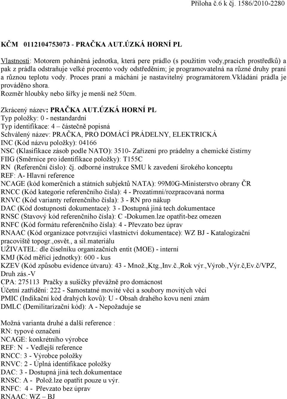 vody odstředěním; je programovatelná na různé druhy praní a různou teplotu vody. Proces praní a máchání je nastavitelný programátorem.