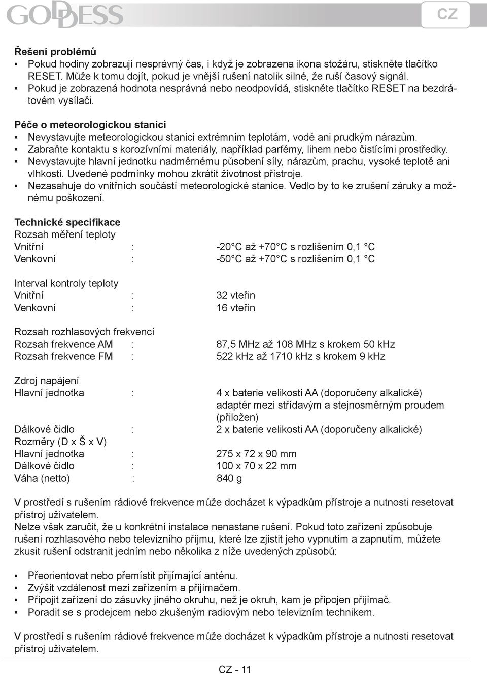 Péče o meteorologickou stanici Nevystavujte meteorologickou stanici extrémním teplotám, vodě ani prudkým nárazům.