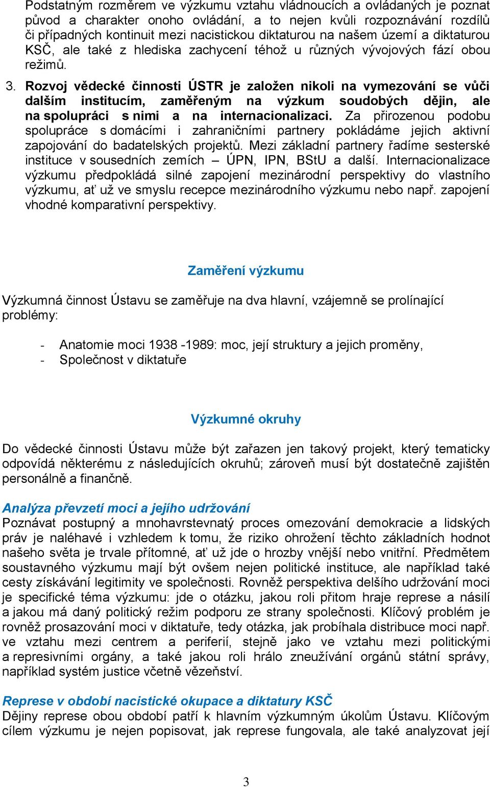 Rozvoj vědecké činnosti ÚSTR je založen nikoli na vymezování se vůči dalším institucím, zaměřeným na výzkum soudobých dějin, ale na spolupráci s nimi a na internacionalizaci.