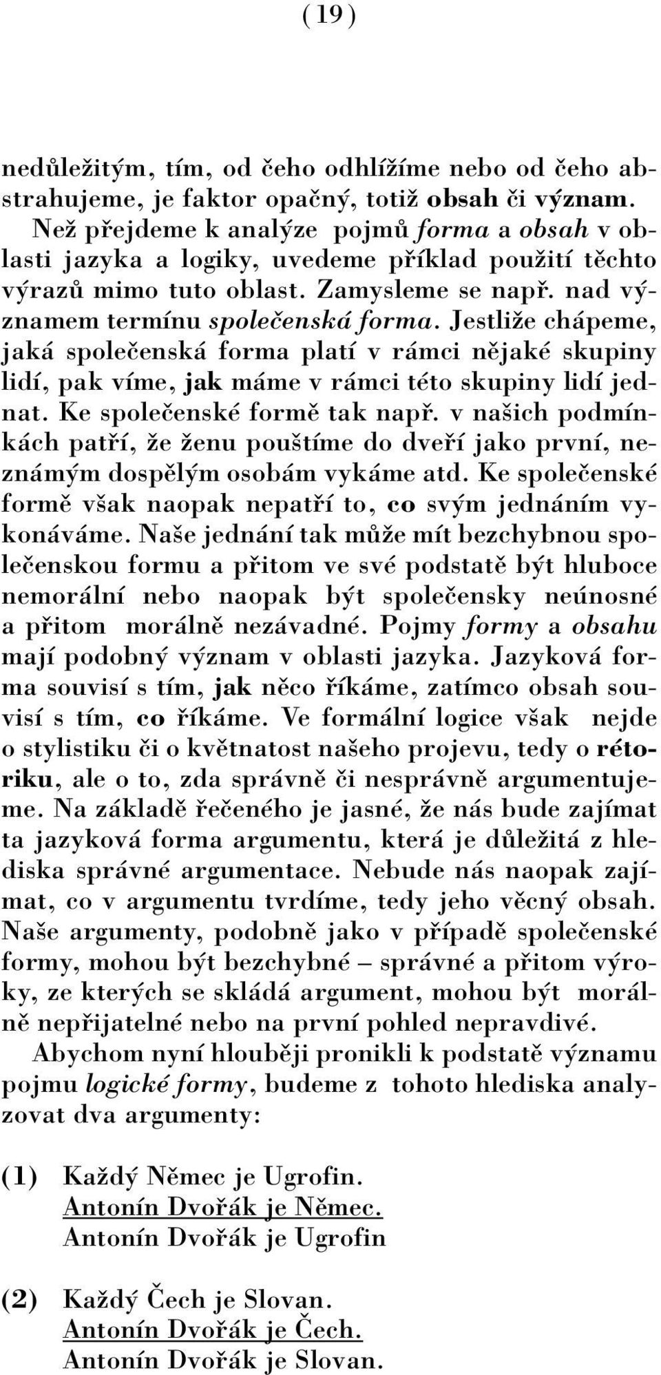 Jestliûe ch peme, jak spoleëensk forma platì v r mci nïjakè skupiny lidì, pak vìme, jak m me v r mci tèto skupiny lidì jednat. Ke spoleëenskè formï tak nap.