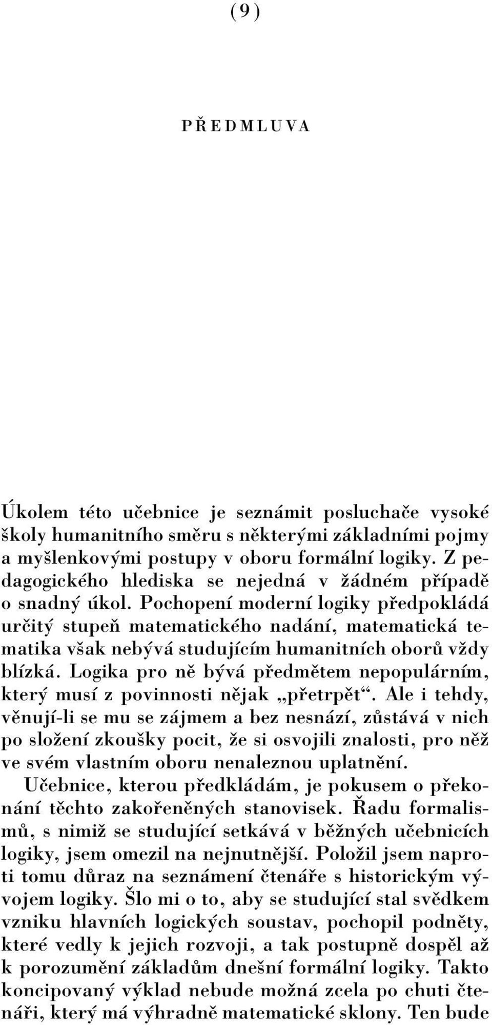 PochopenÌ modernì logiky p edpokl d urëit stupeú matematickèho nad nì, matematick tematika vöak neb v studujìcìm humanitnìch obor vûdy blìzk.