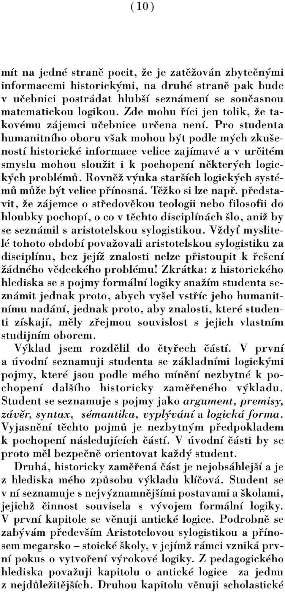 Pro studenta humanitnìho oboru vöak mohou b t podle m ch zkuöenostì historickè informace velice zajìmavè a v urëitèm smyslu mohou slouûit i k pochopenì nïkter ch logick ch problèm.