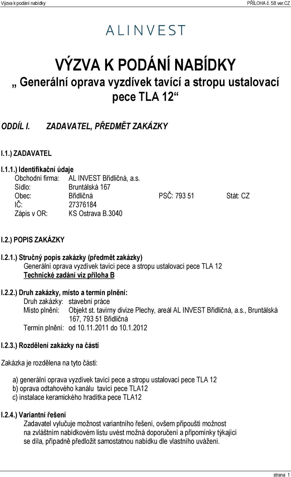 2.2.) Druh zakázky, místo a termín plnění: Druh zakázky: stavební práce Místo plnění: Objekt st. tavírny divize Plechy, areál AL INVEST Břidličná, a.s., Bruntálská 167, 793 51 Břidličná Termín plnění: od 10.