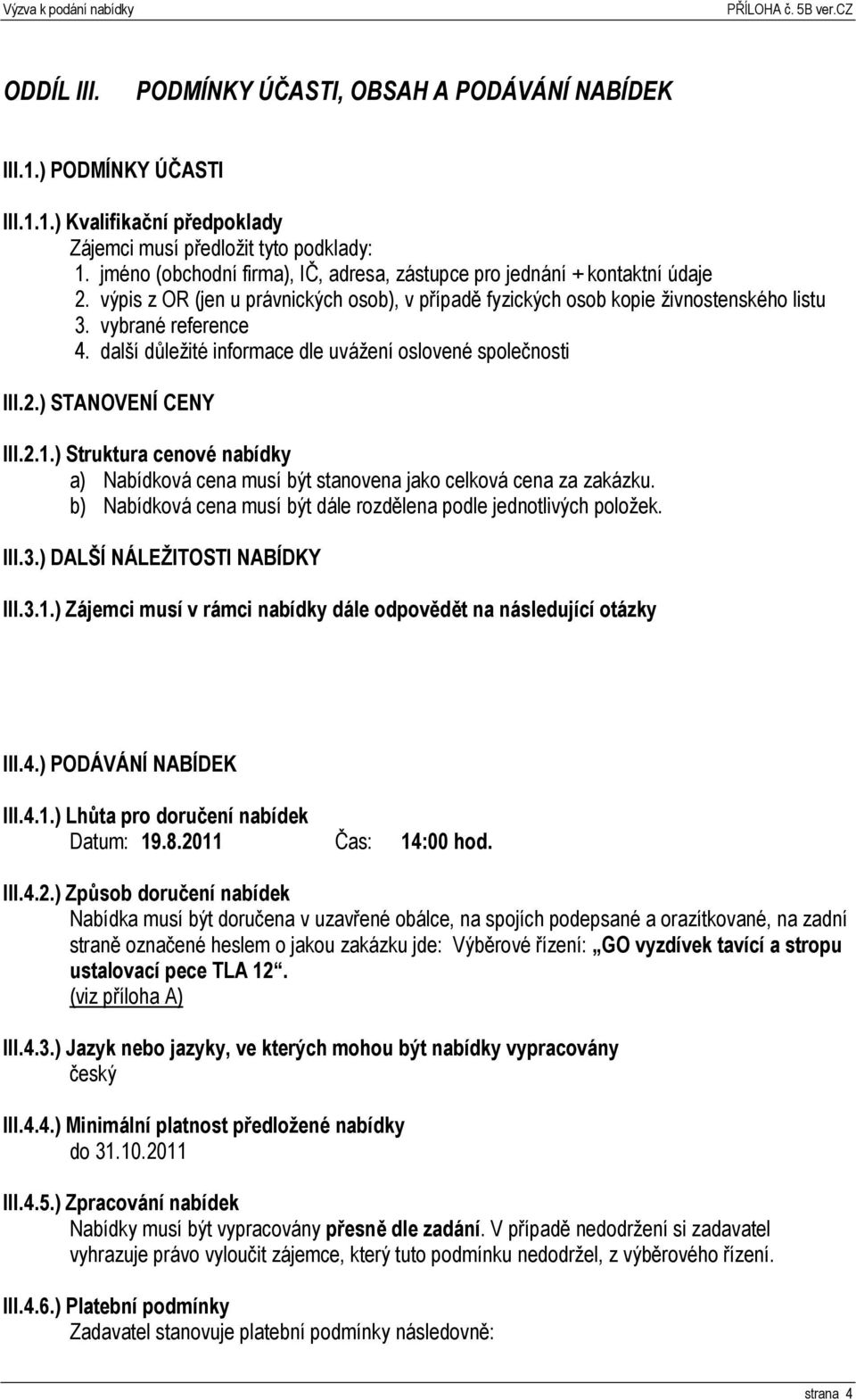 další důležité informace dle uvážení oslovené společnosti III.2.) STANOVENÍ CENY III.2.1.) Struktura cenové nabídky a) Nabídková cena musí být stanovena jako celková cena za zakázku.