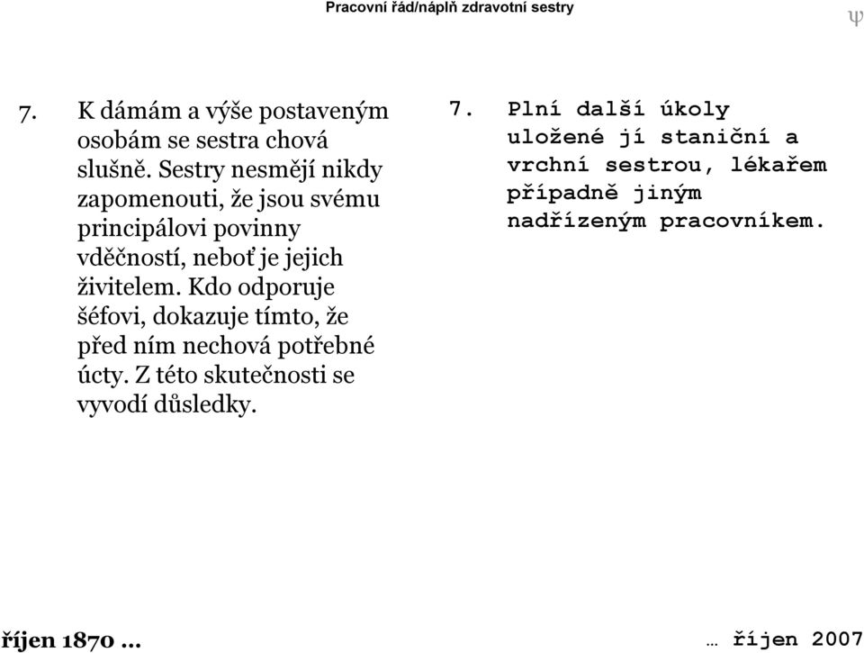 Kdo odporuje šéfovi, dokazuje tímto, že před ním nechová potřebné úcty. Z této skutečnosti se vyvodí důsledky.