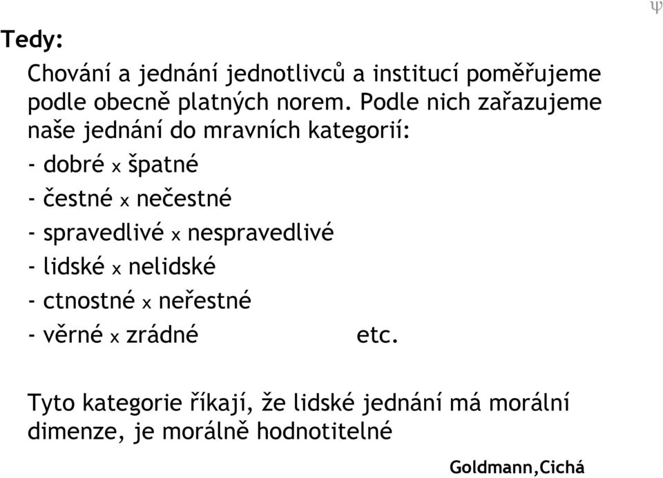 -spravedlivéx nespravedlivé -lidskéx nelidské - ctnostné x neřestné -věrné x zrádné etc.