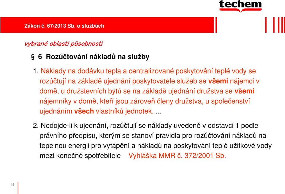 se na základě ujednání družstva se všemi nájemníky v domě, kteří jsou zároveň členy družstva, u společenství ujednáním všech vlastníků jednotek.... 2.