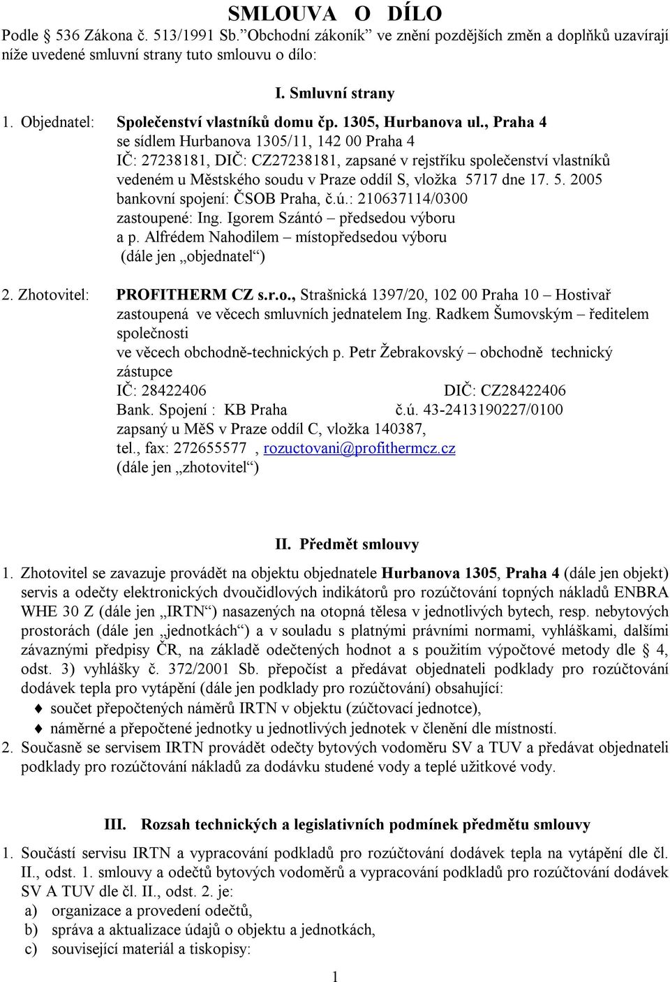 , Praha 4 se sídlem Hurbanova 1305/11, 142 00 Praha 4 IČ: 27238181, DIČ: CZ27238181, zapsané v rejstříku společenství vlastníků vedeném u Městského soudu v Praze oddíl S, vložka 57