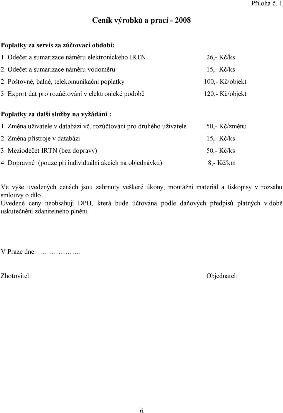 rozúčtování pro druhého uživatele 50,- Kč/změnu 2. Změna přístroje v databázi 15,- Kč/ks 3. Meziodečet IRTN (bez dopravy) 50,- Kč/ks 4.