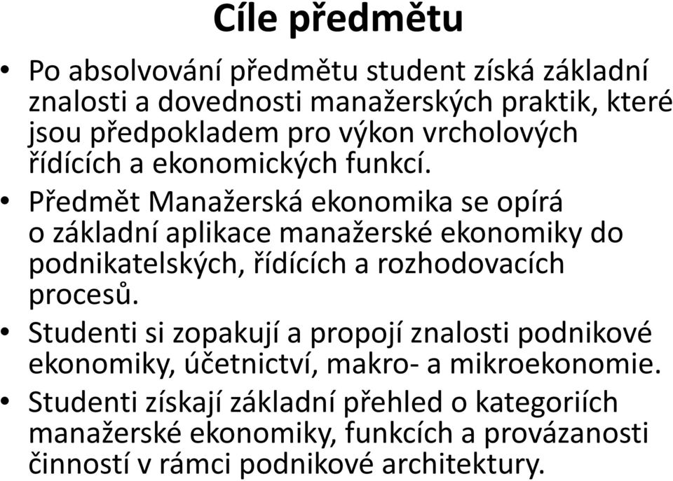 Předmět Manažerská ekonomika se opírá o základní aplikace manažerské ekonomiky do podnikatelských, řídících a rozhodovacích procesů.