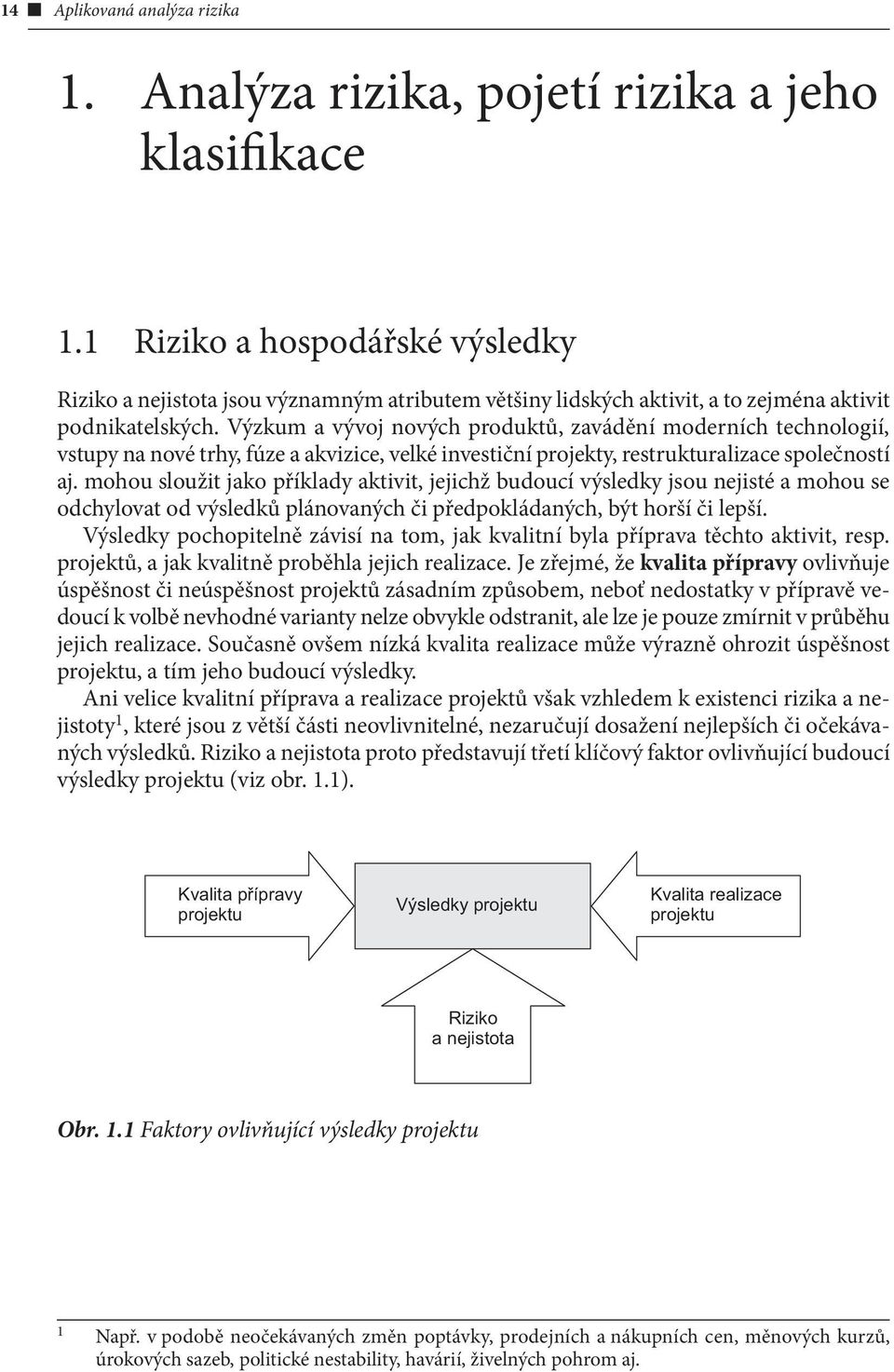 Výzkum a vývoj nových produktů, zavádění moderních technologií, vstupy na nové trhy, fúze a akvizice, velké investiční projekty, restrukturalizace společností aj.