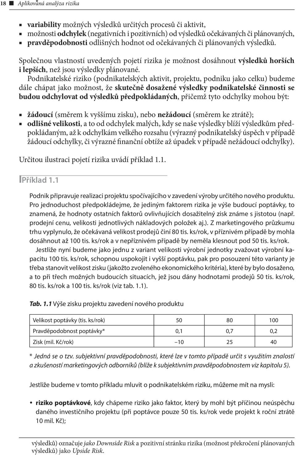 Podnikatelské riziko (podnikatelských aktivit, projektu, podniku jako celku) budeme dále chápat jako možnost, že skutečně dosažené výsledky podnikatelské činnosti se budou odchylovat od výsledků