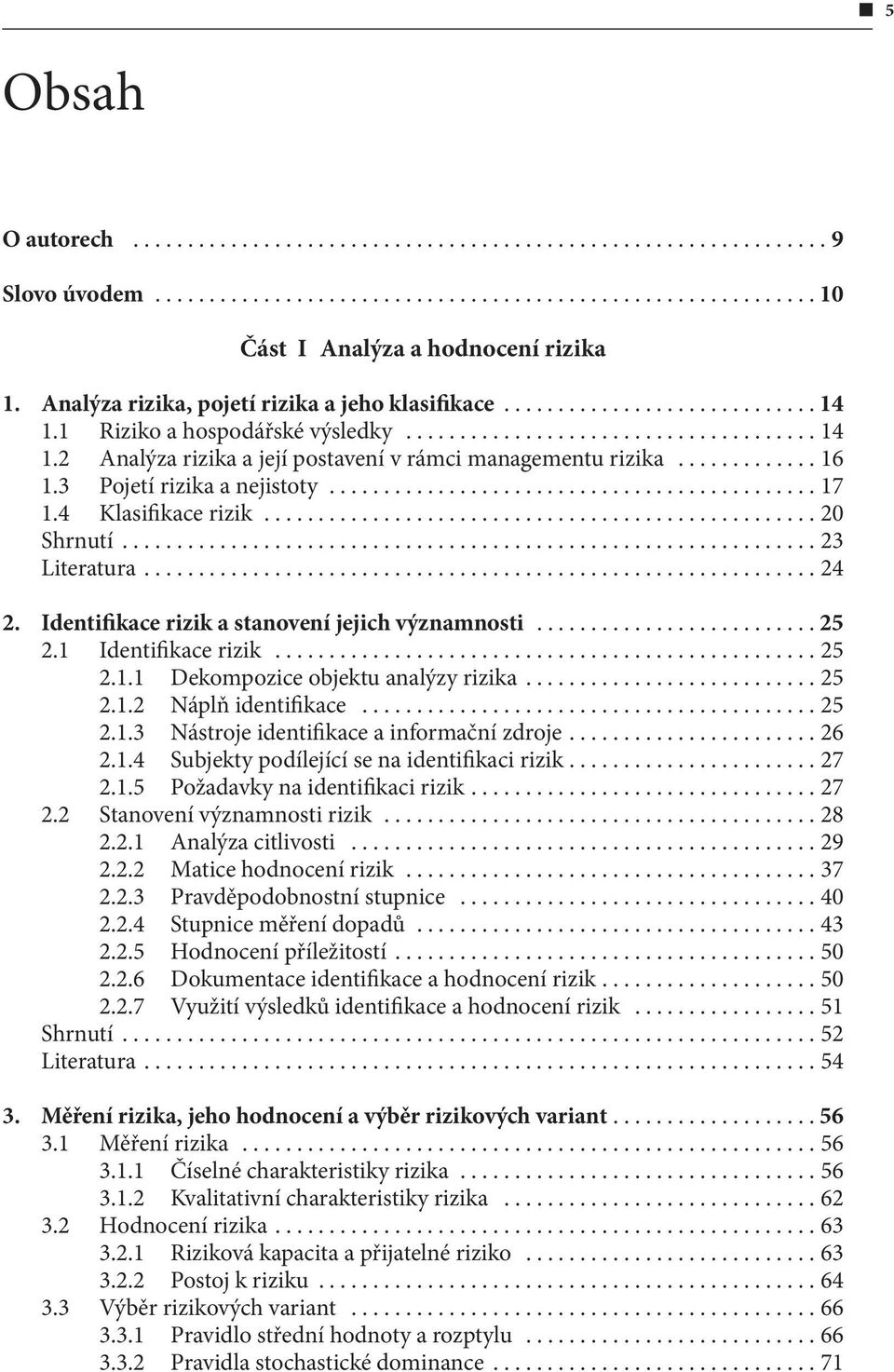 ..25 2.1.2 Náplň identifikace...25 2.1.3 Nástroje identifikace a informační zdroje...26 2.1.4 Subjekty podílející se na identifikaci rizik...27 2.1.5 Požadavky na identifikaci rizik...27 2.2 Stanovení významnosti rizik.