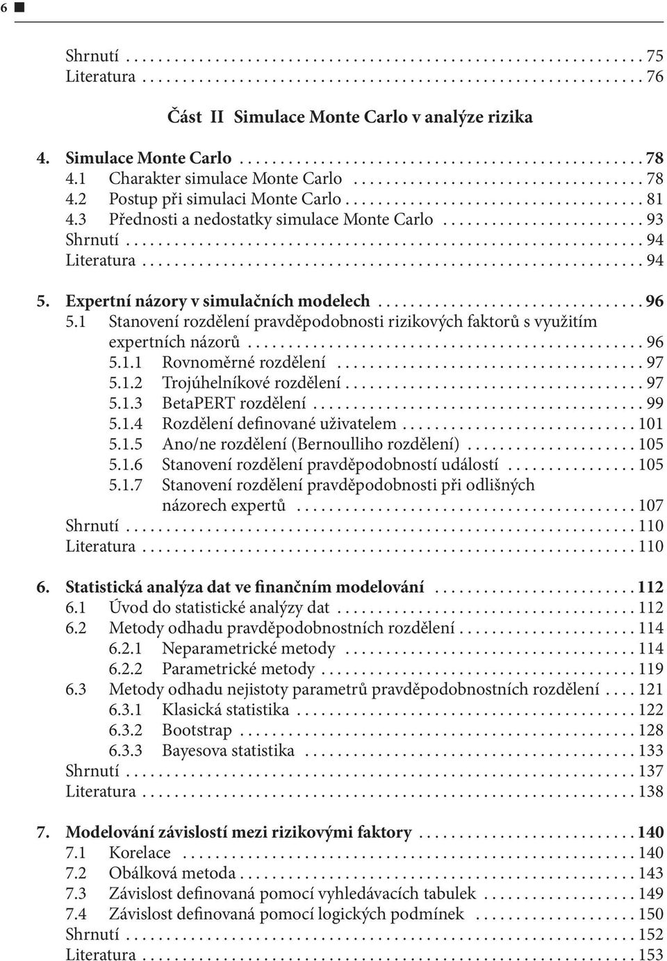 1 Stanovení rozdělení pravděpodobnosti rizikových faktorů s využitím expertních názorů...96 5.1.1 Rovnoměrné rozdělení...97 5.1.2 Trojúhelníkové rozdělení...97 5.1.3 BetaPERT rozdělení...99 5.1.4 Rozdělení definované uživatelem.