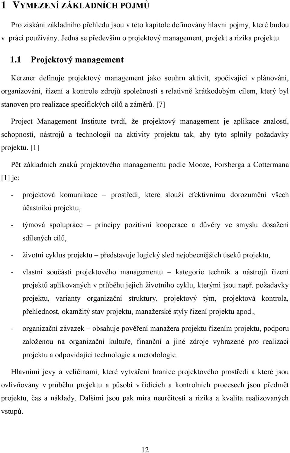 1 Projektový management Kerzner definuje projektový management jako souhrn aktivit, spočívající v plánování, organizování, řízení a kontrole zdrojů společnosti s relativně krátkodobým cílem, který