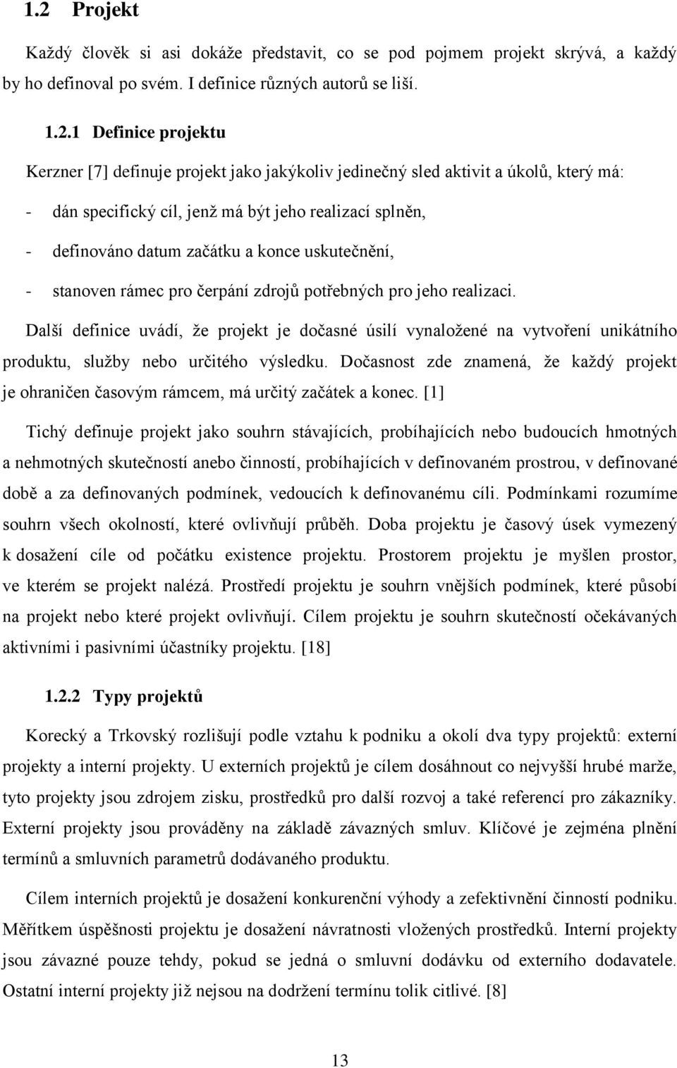 zdrojů potřebných pro jeho realizaci. Další definice uvádí, že projekt je dočasné úsilí vynaložené na vytvoření unikátního produktu, služby nebo určitého výsledku.