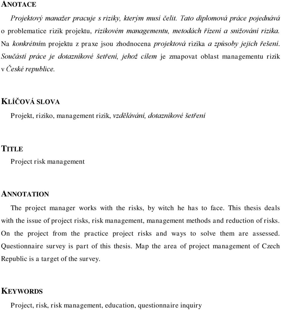 KLÍČOVÁ SLOVA Projekt, riziko, management rizik, vzdělávání, dotazníkové šetření TITLE Project risk management ANNOTATION The project manager works with the risks, by witch he has to face.