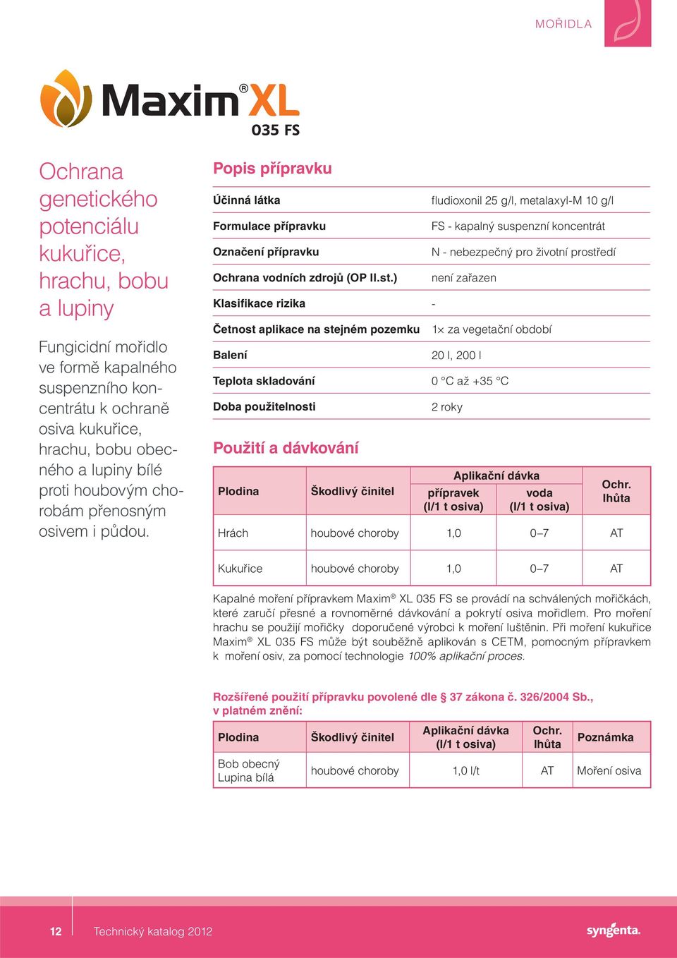 Klasifikace rizika - fl udioxonil 25 g/l, metalaxyl-m 10 g/l FS - kapalný suspenzní koncentrát není zařazen 1 za vegetační období 20 l, 200 l Teplota skladování 0 C až +35 C (l/1 t osiva) voda (l/1 t