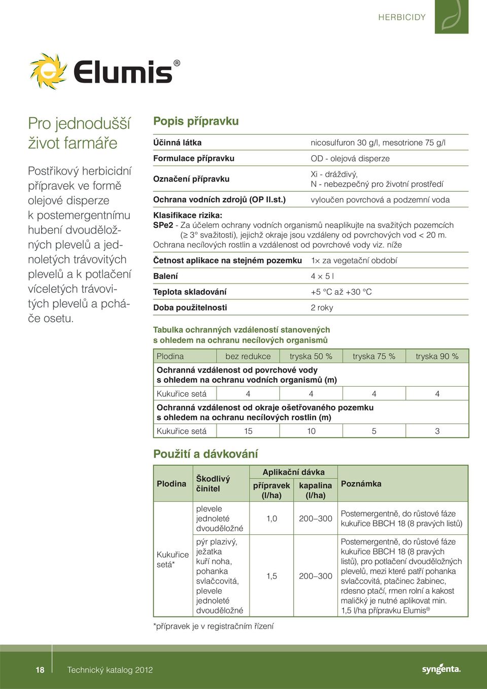 nicosulfuron 30 g/l, mesotrione 75 g/l OD - olejová disperze Xi - dráždivý, vyloučen povrchová a podzemní voda Klasifikace rizika: SPe2 - Za účelem ochrany vodních organismů neaplikujte na svažitých