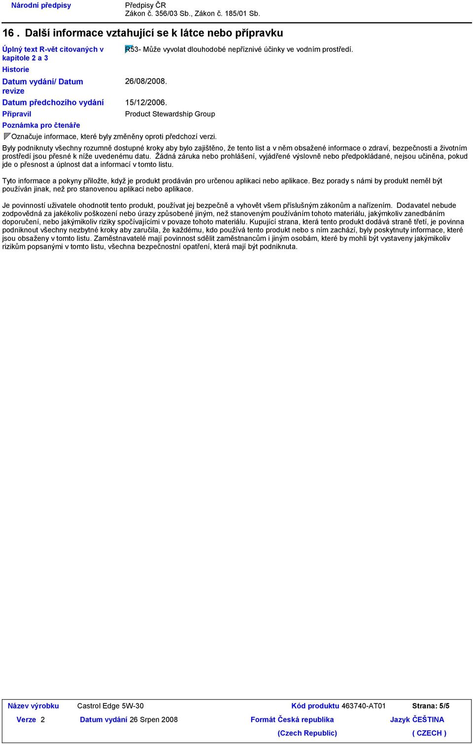 vyvolat dlouhodobé nepříznivé účinky ve vodním prostředí. 26/08/2008. 15/12/2006. Product Stewardship Group Označuje informace, které byly změněny oproti předchozí verzi.