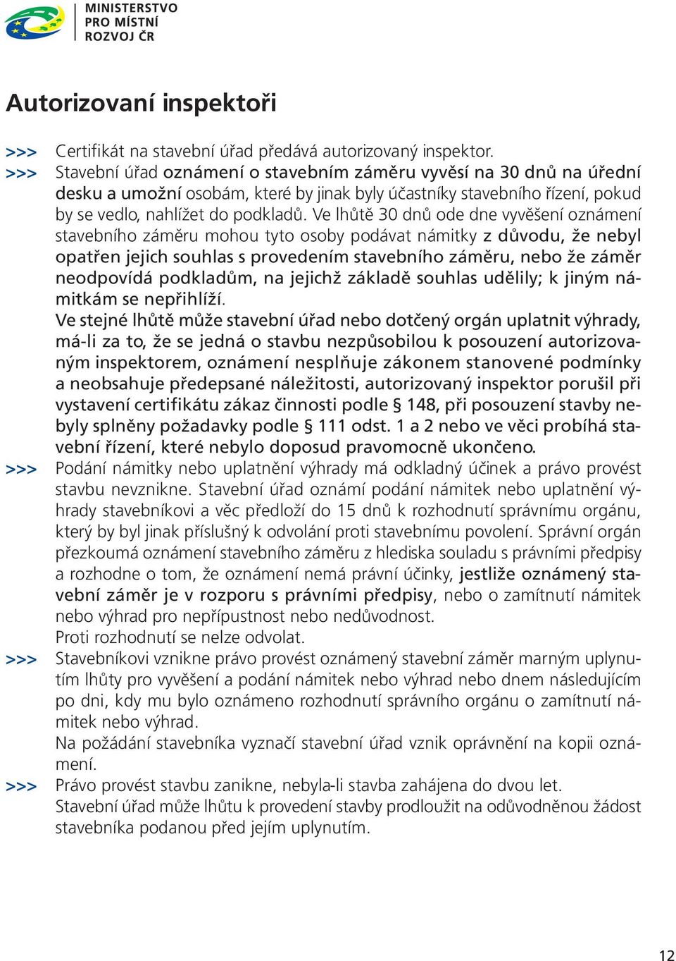 Ve lhůtě 30 dnů ode dne vyvěšení oznámení stavebního záměru mohou tyto osoby podávat námitky z důvodu, že nebyl opatřen jejich souhlas s provedením stavebního záměru, nebo že záměr neodpovídá